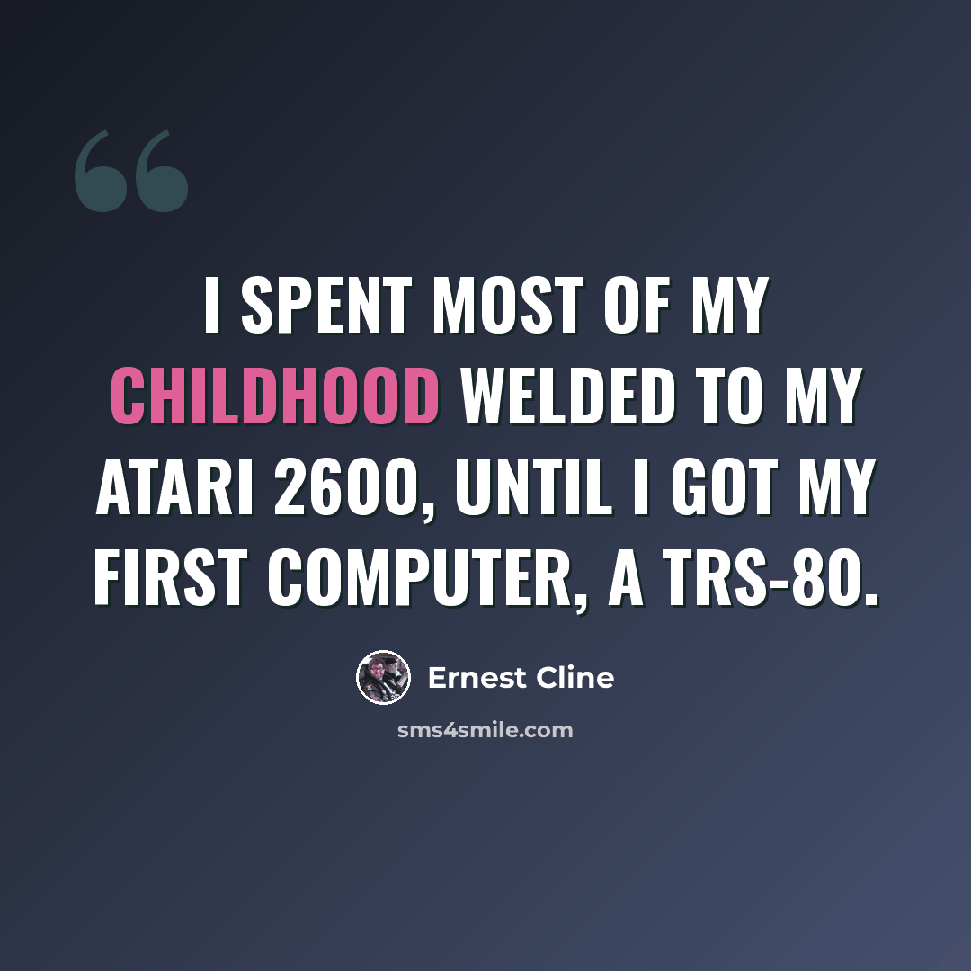 “I spent most of my childhood welded to my Atari 2600, until I got my first computer, a TRS-80.” quote by Ernest Cline