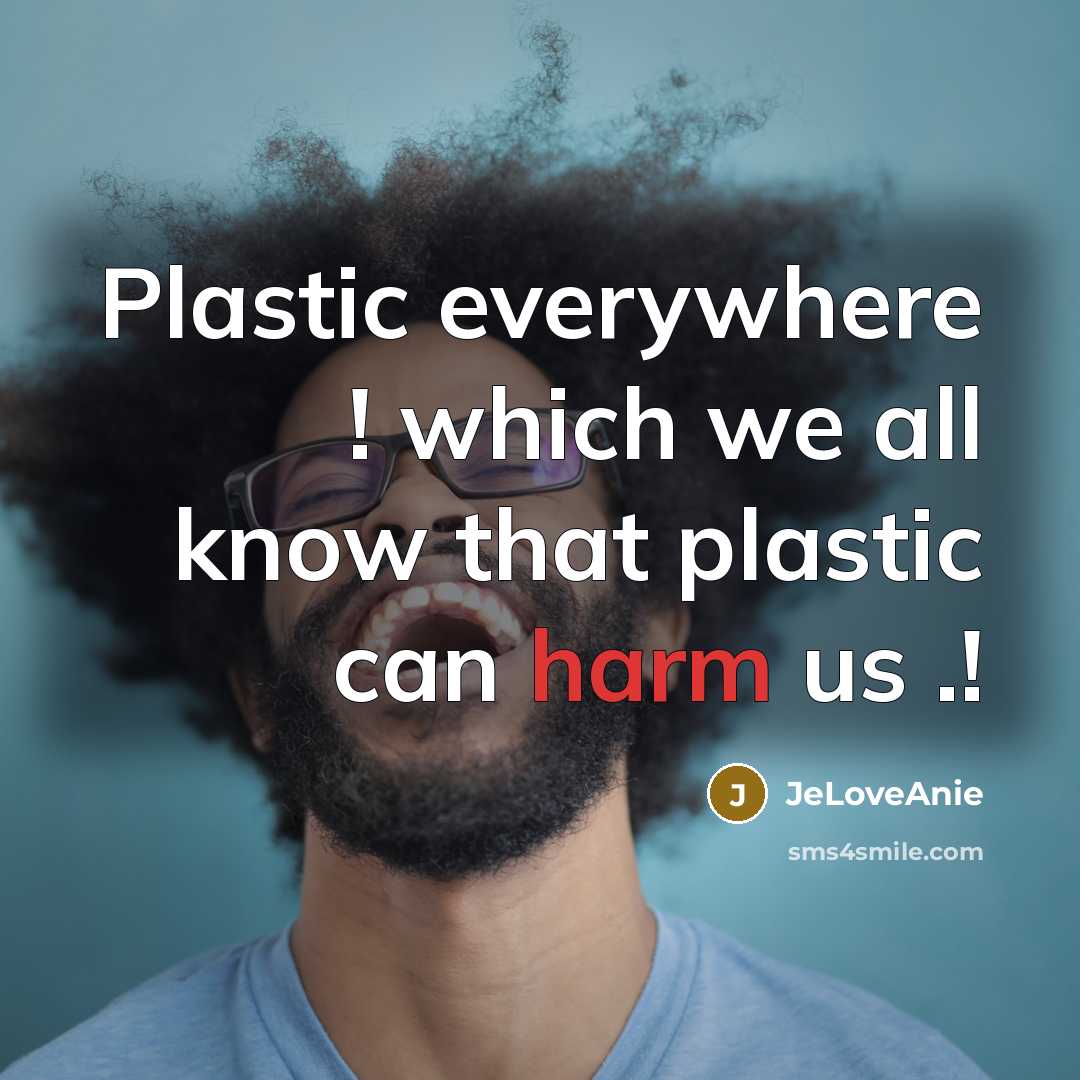 “Plastic everywhere ! which we all know that plastic can harm us .!” quote by JeloveAnie