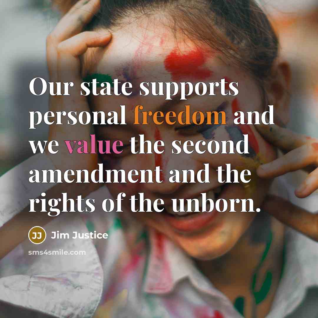 “Our state supports personal freedom and we value the second amendment and the rights of the unborn.” quote by Jim Justice