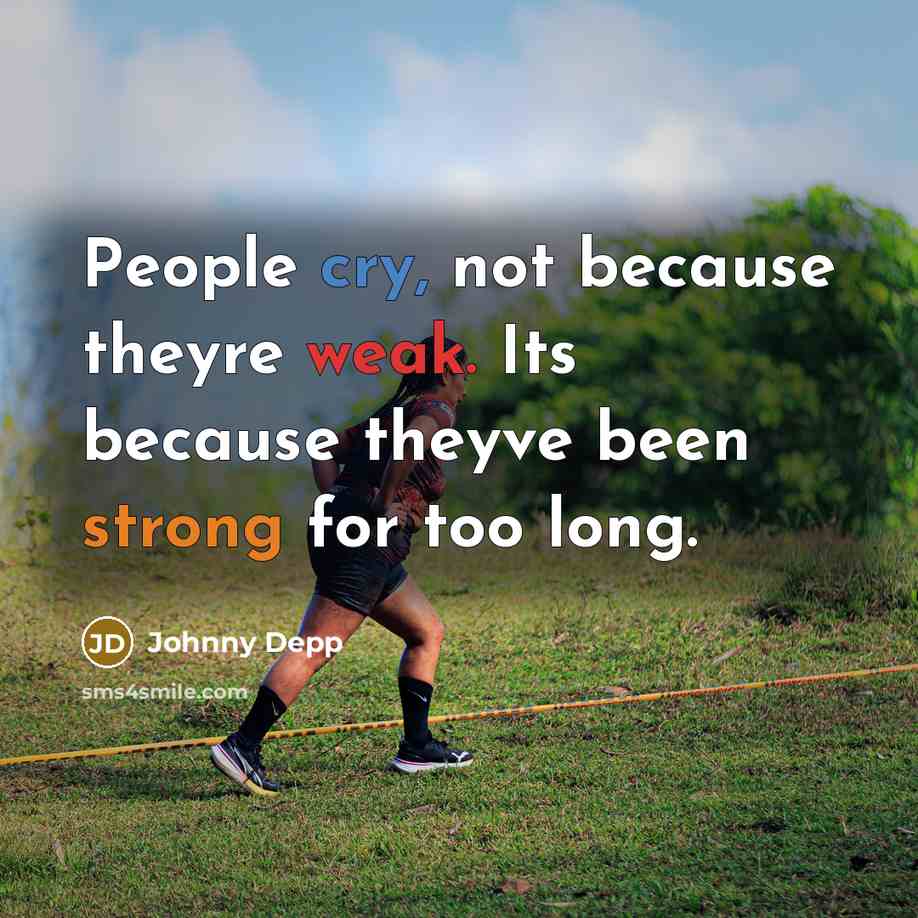 “People cry, not because theyre weak. Its because theyve been strong for too long.” quote by Johnny Depp