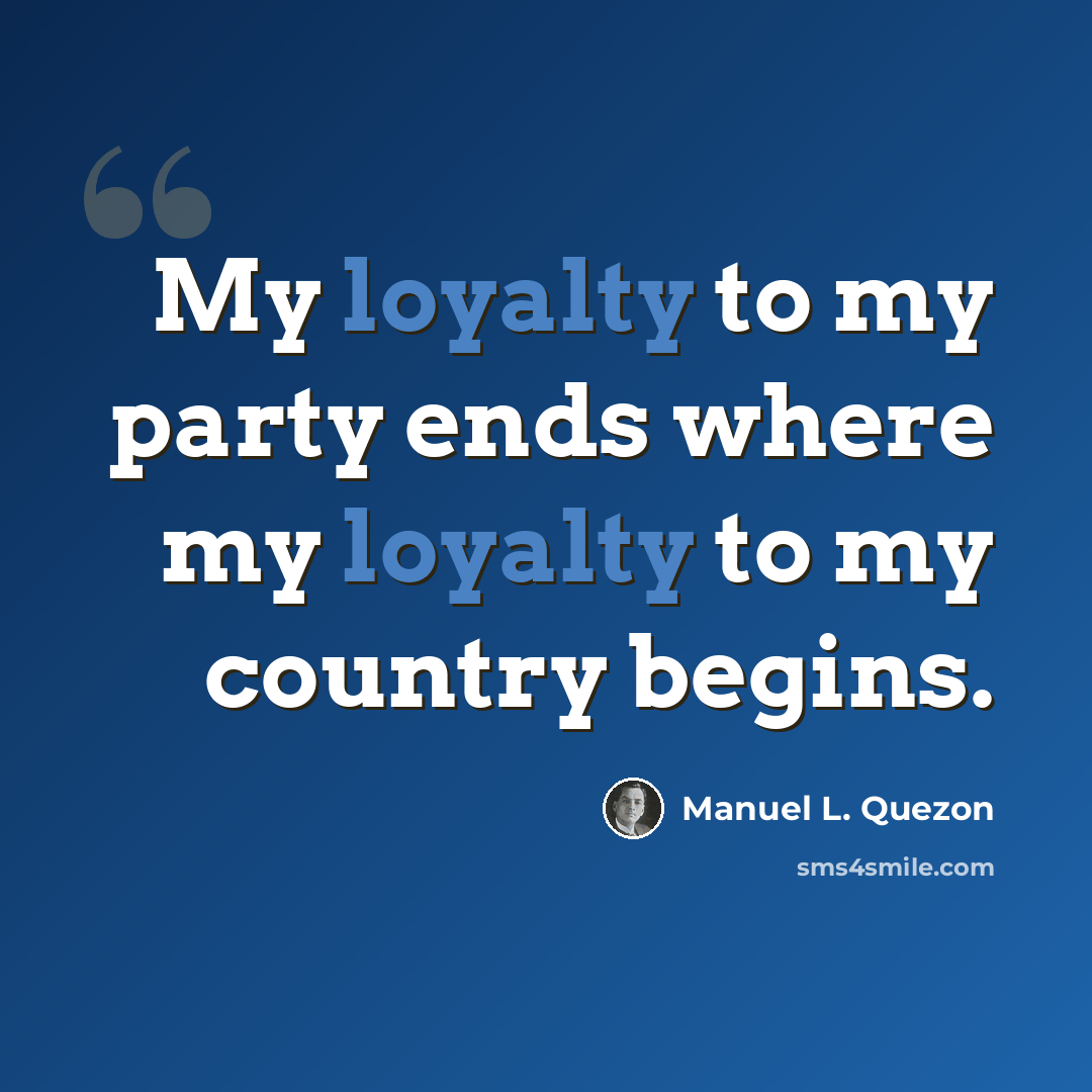 “My loyalty to my party ends where my loyalty to my country begins.” quote by Manuel L. Quezon