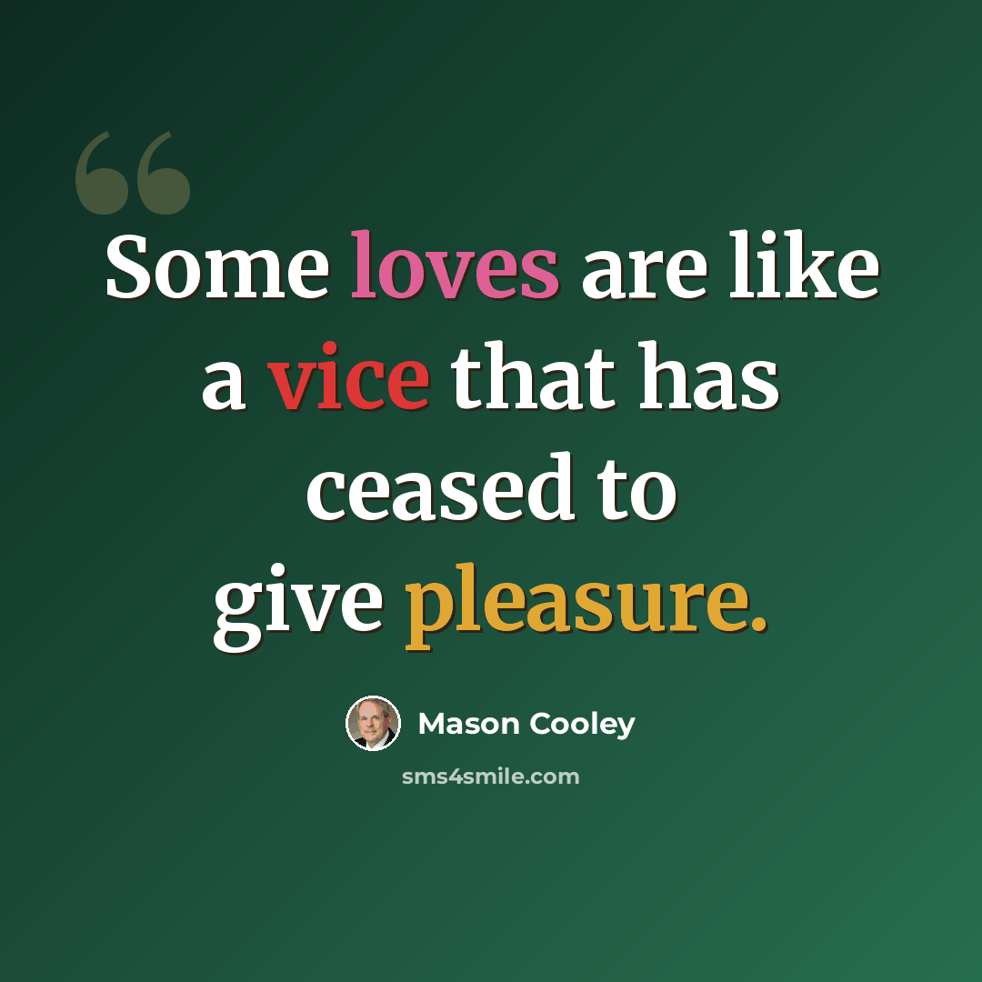 “Some loves are like a vice that has ceased to give pleasure.” quote by Mason Cooley