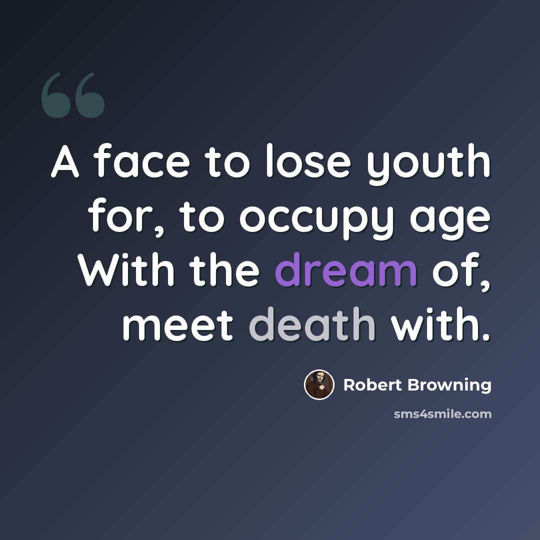 “A face to lose youth for, to occupy age With the dream of, meet death with.” quote by Robert Browning