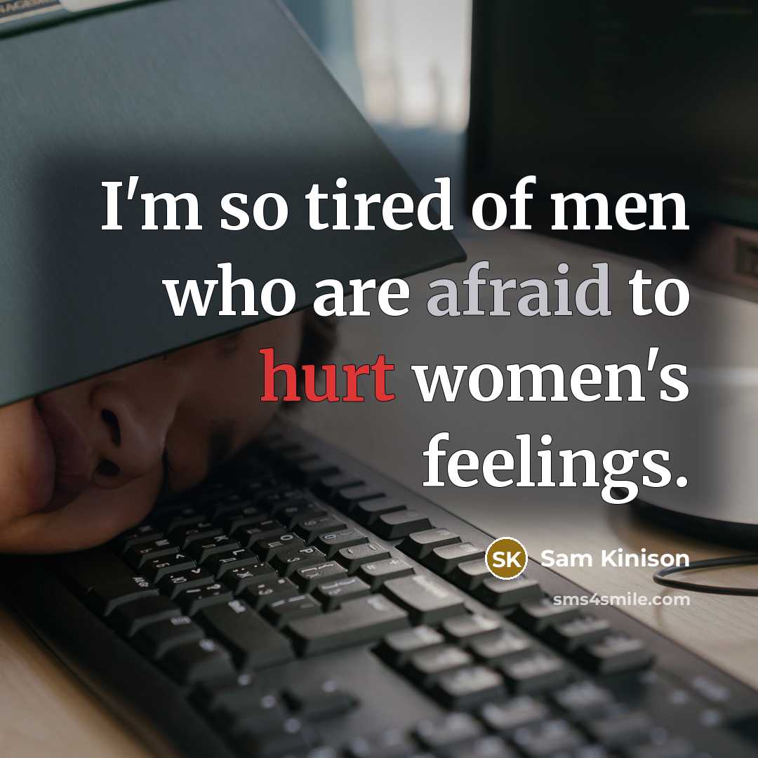 “I'm so tired of men who are afraid to hurt women's feelings.” quote by Sam Kinison