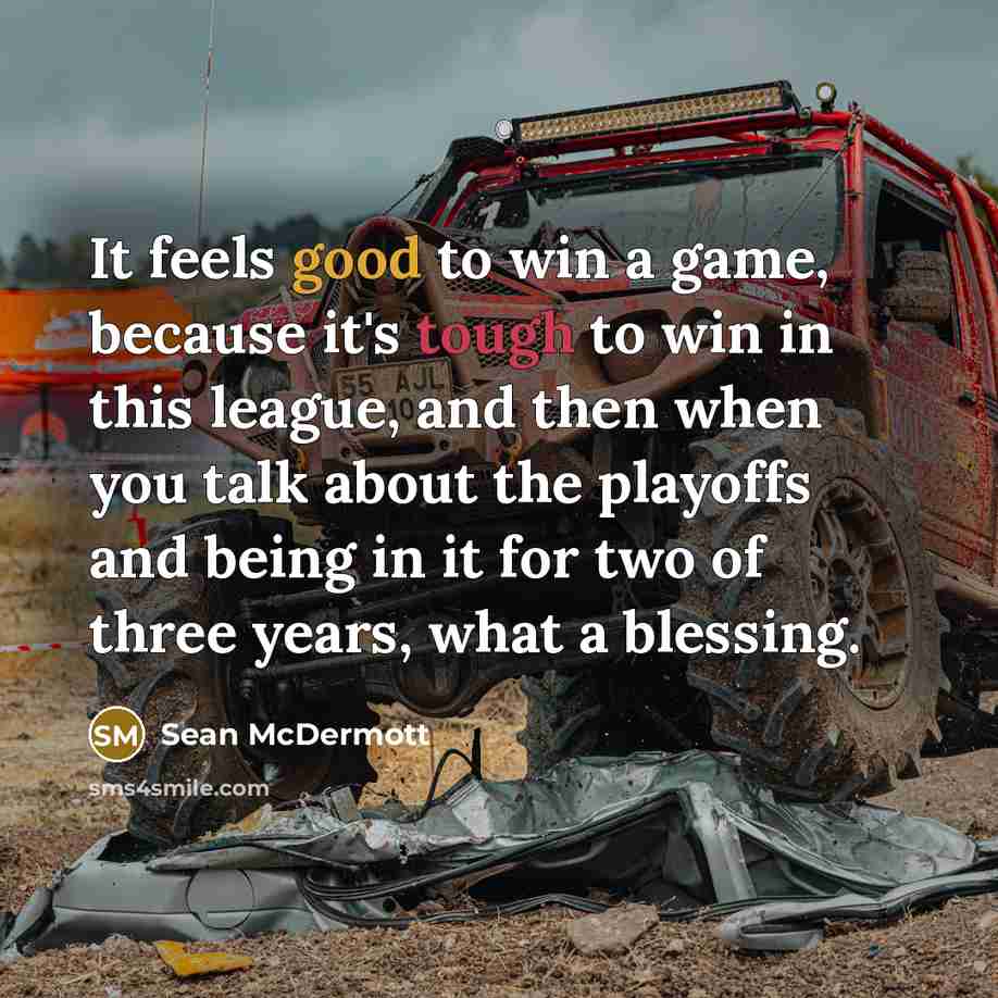 “It feels good to win a game, because it's tough to win in this league, and then when you talk about the playoffs and being in it for two of three years, what a blessing.” quote by Sean McDermott