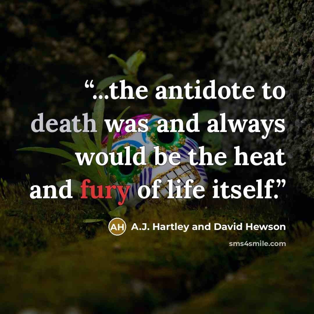 “...the antidote to death was and always would be the heat and fury of life itself.” quote by A.J. Hartley and David Hewson