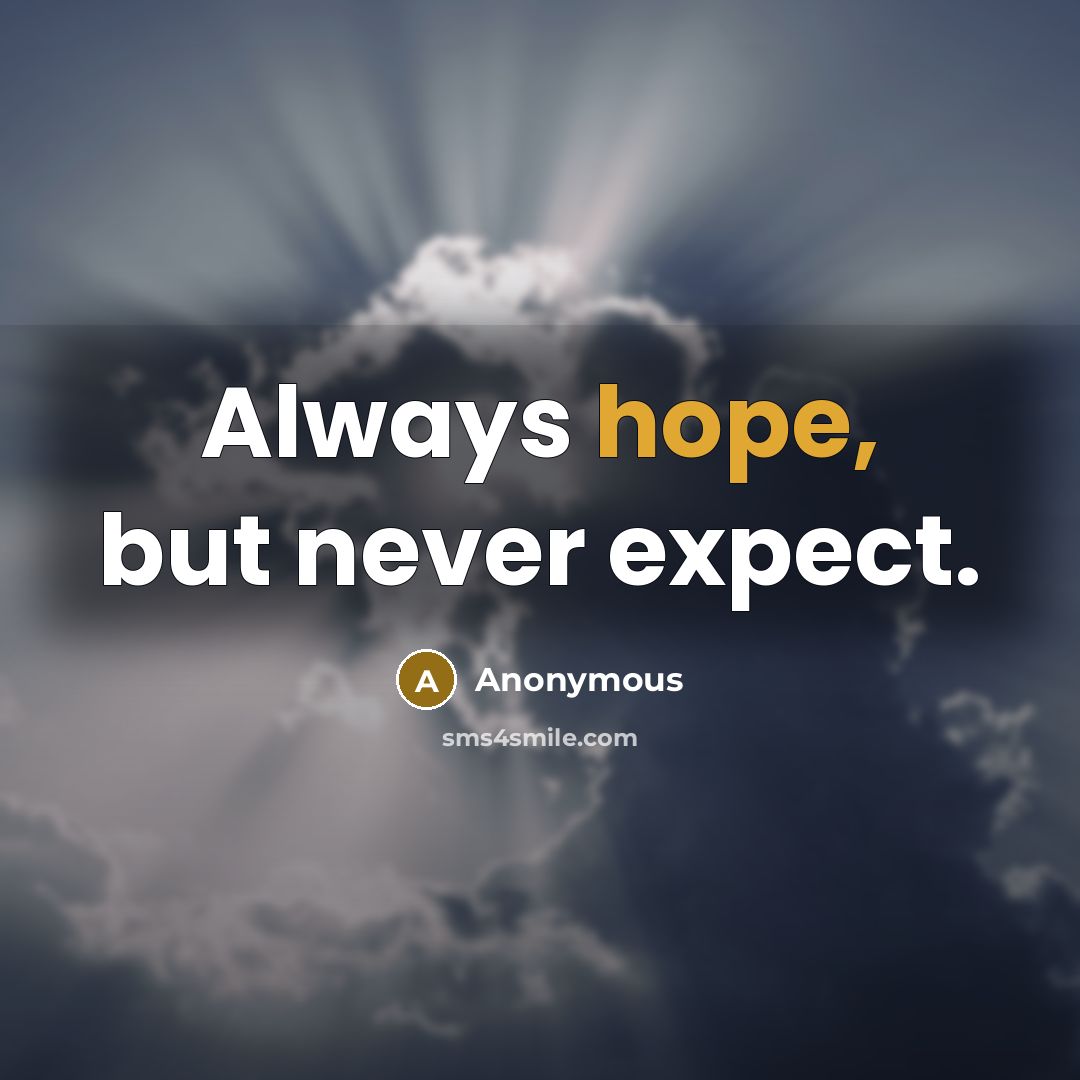 “Always hope, but never expect.” quote by Anonymous