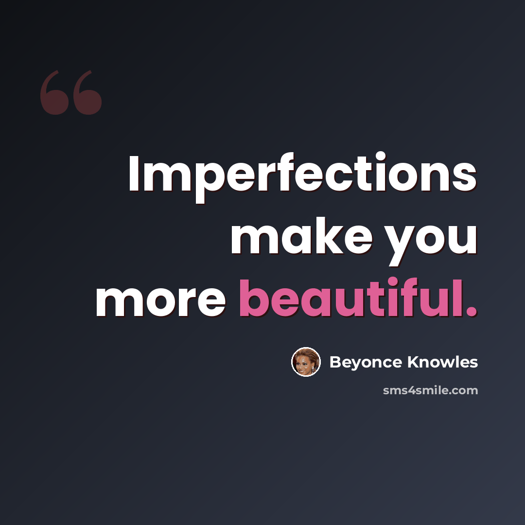 “Imperfections make you more beautiful.” quote by Beyonce Knowles