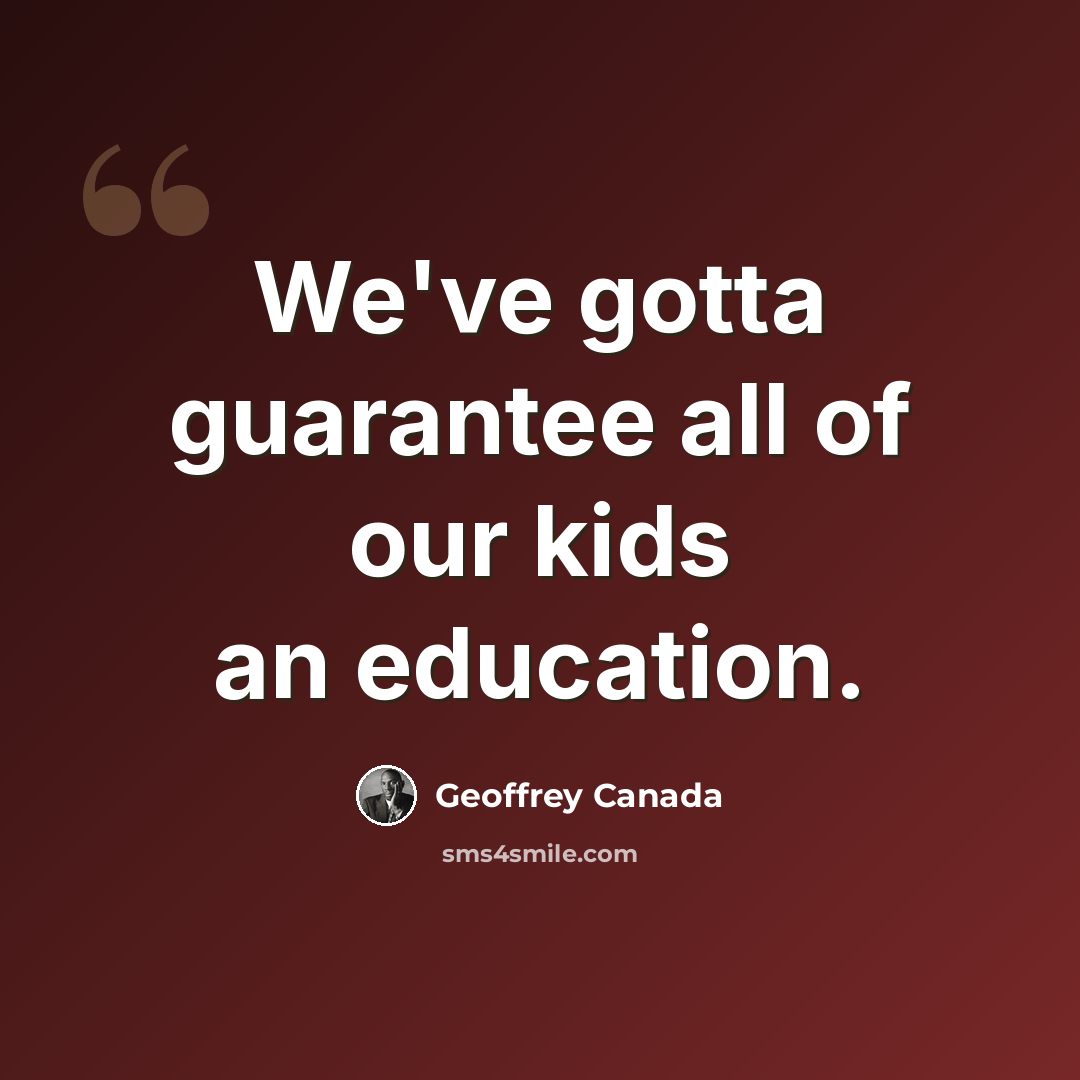 “We've gotta guarantee all of our kids an education.” quote by Geoffrey Canada