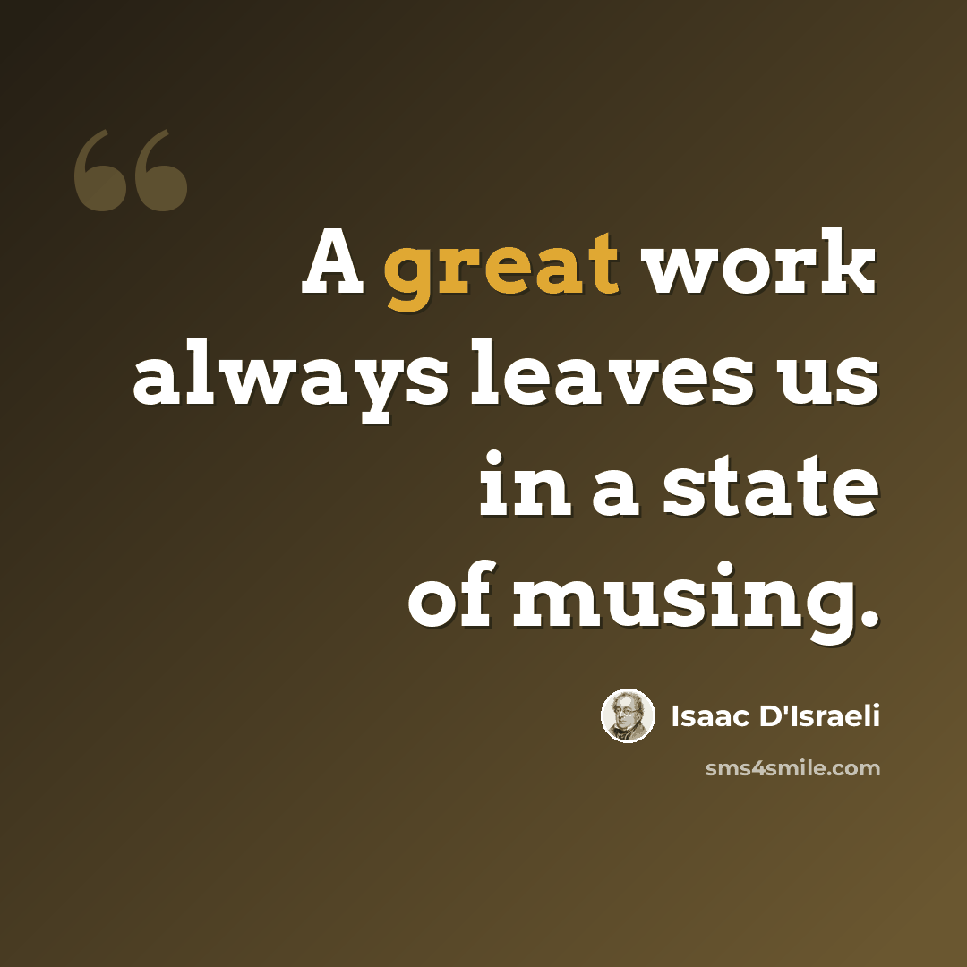 “A great work always leaves us in a state of musing.” quote by Isaac D'Israeli