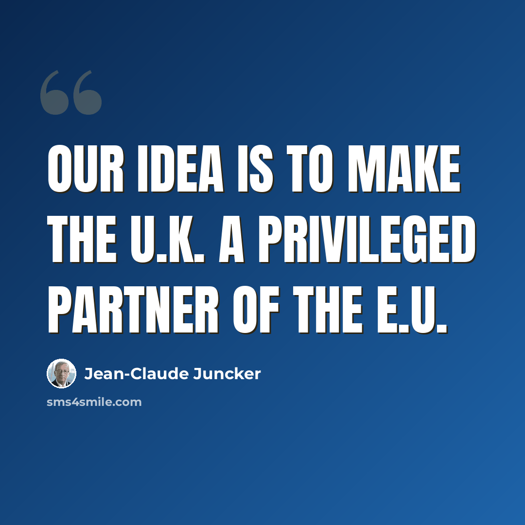 “Our idea is to make the U.K. a privileged partner of the E.U.” quote by Jean-Claude Juncker