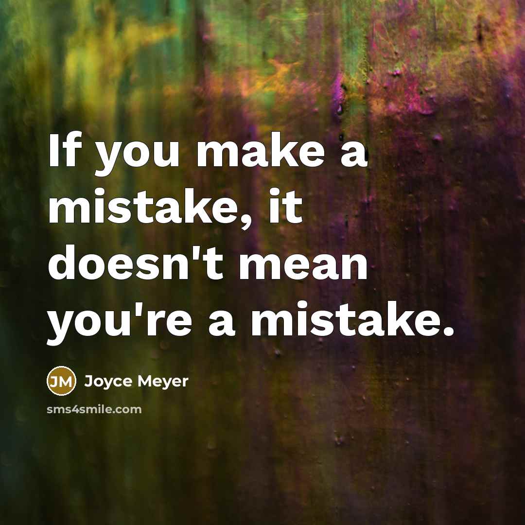 “If you make a mistake, it doesn't mean you're a mistake.” quote by Joyce Meyer