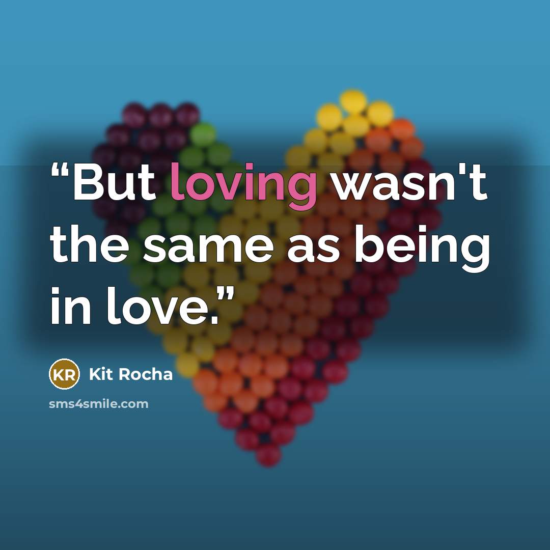 “But loving wasn't the same as being in love.” quote by Kit Rocha