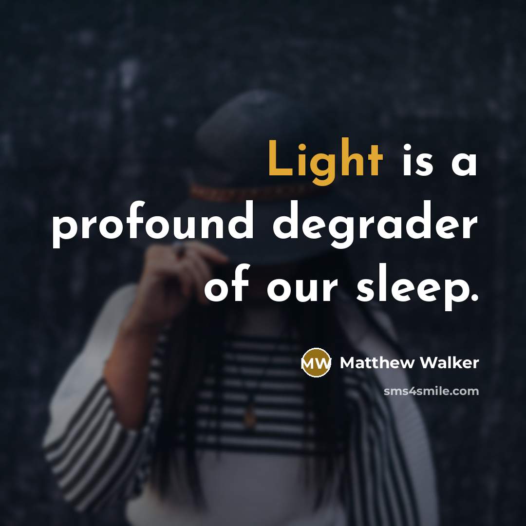 “Light is a profound degrader of our sleep.” quote by Matthew Walker