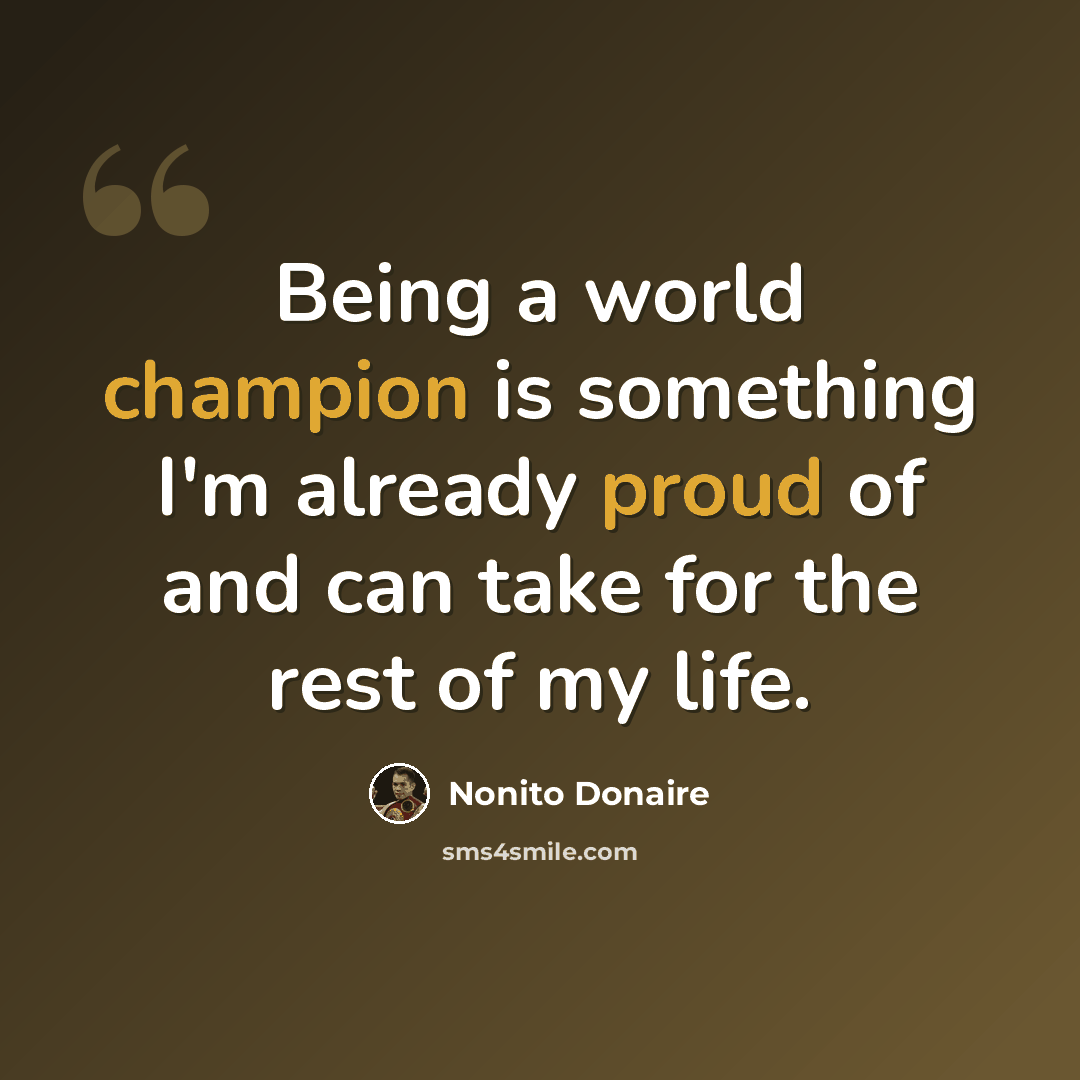 “Being a world champion is something I'm already proud of and can take for the rest of my life.” quote by Nonito Donaire