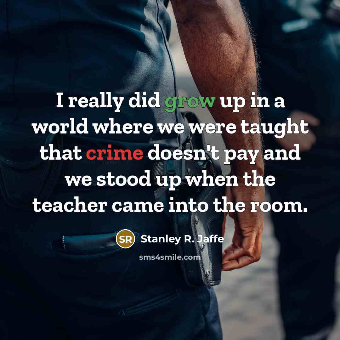 “I really did grow up in a world where we were taught that crime doesn't pay and we stood up when the teacher came into the room.” quote by Stanley R. Jaffe