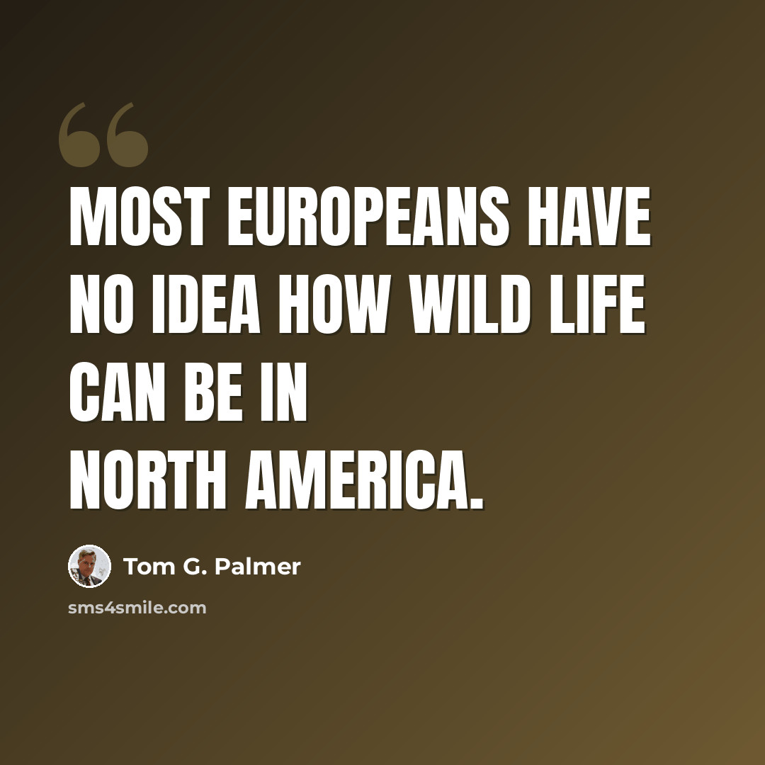 “Most Europeans have no idea how wild life can be in north America.” quote by Tom G. Palmer