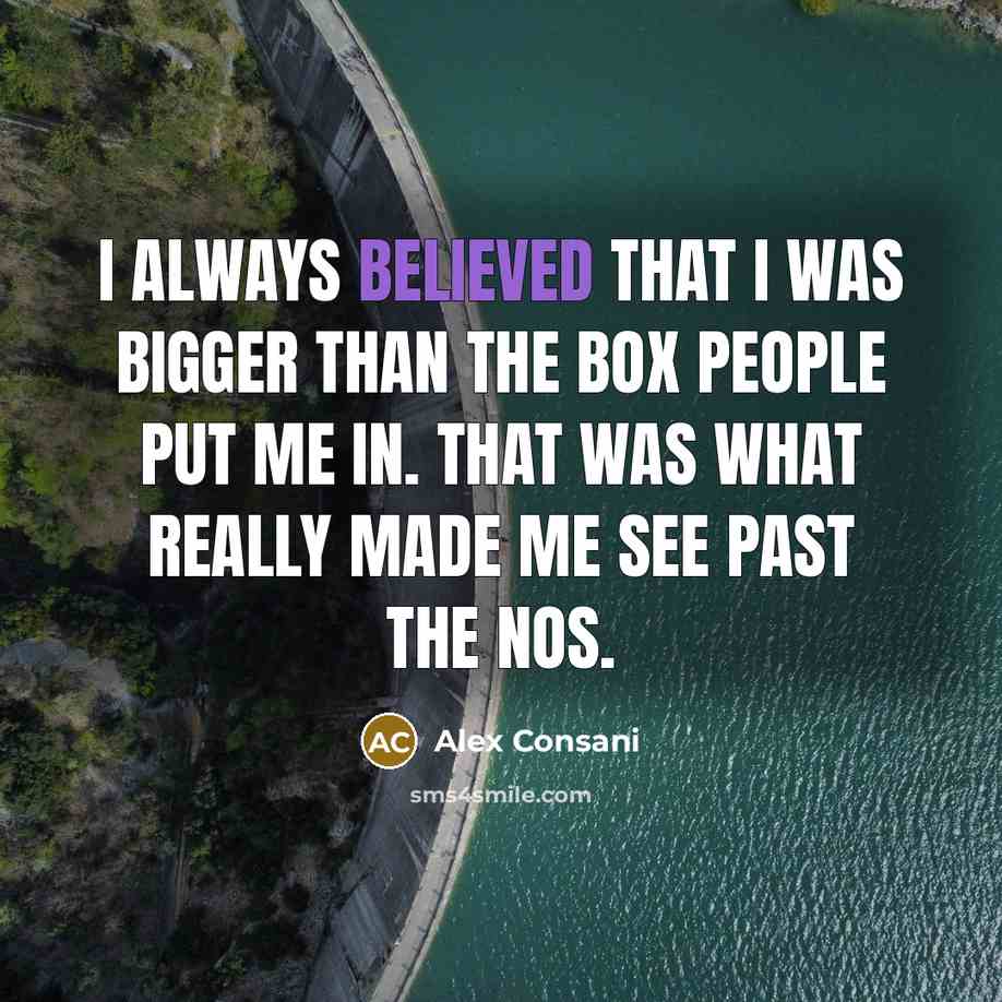 “I always believed that I was bigger than the box people put me in. That was what really made me see past the nos.” quote by Alex Consani