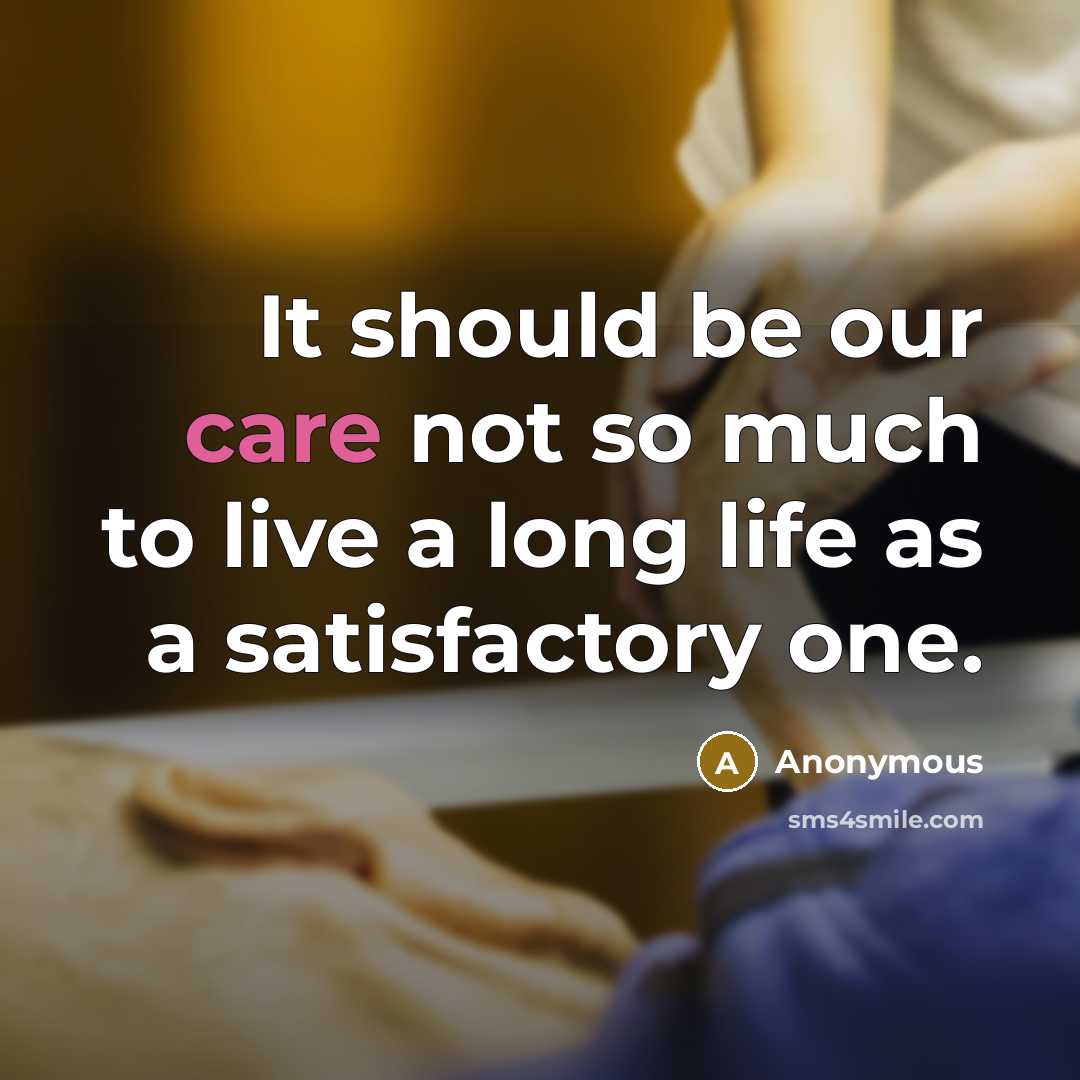 “It should be our care not so much to live a long life as a satisfactory one.” quote by Anonymous