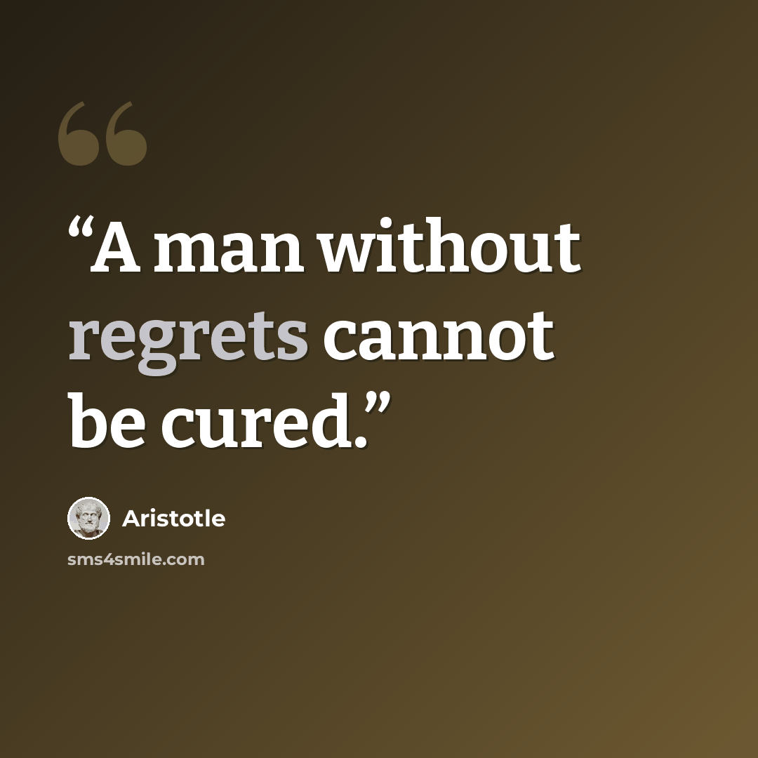 “A man without regrets cannot be cured.” quote by Aristotle