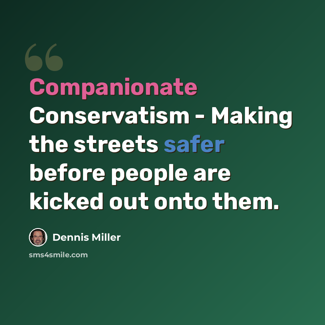 “Companionate Conservatism - Making the streets safer before people are kicked out onto them.” quote by Dennis Miller