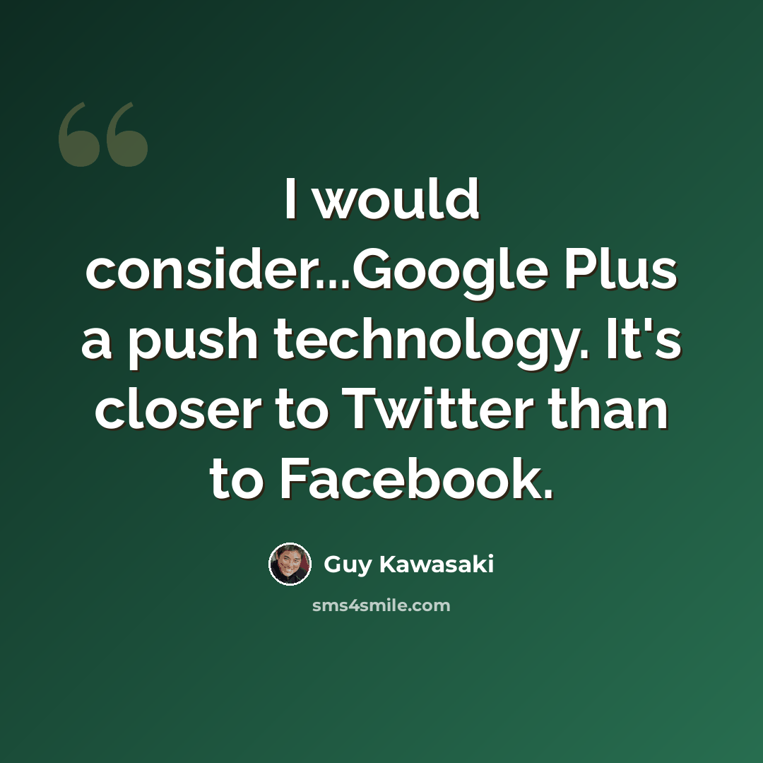 “I would consider...Google Plus a push technology. It's closer to Twitter than to Facebook.” quote by Guy Kawasaki