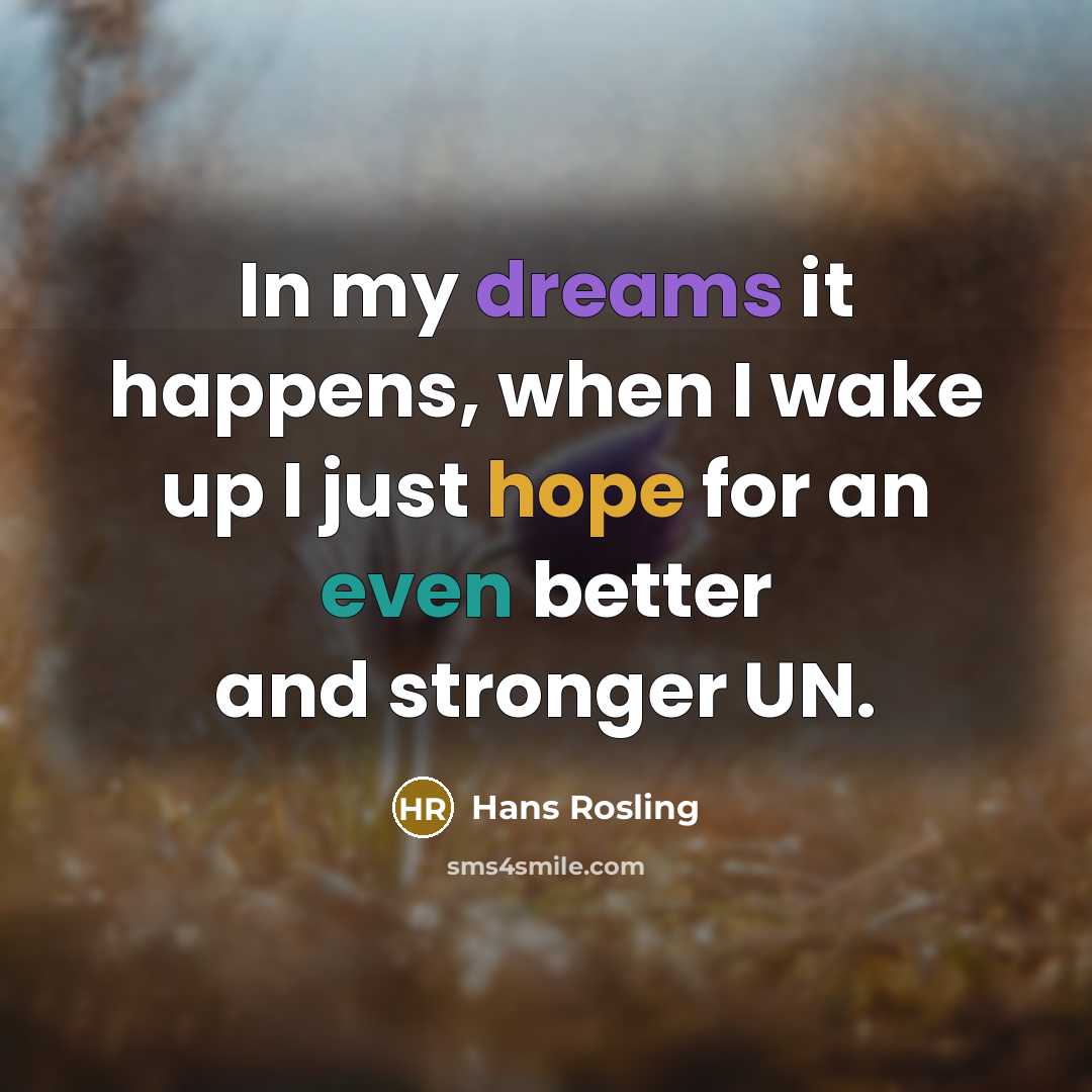“In my dreams it happens, when I wake up I just hope for an even better and stronger UN.” quote by Hans Rosling