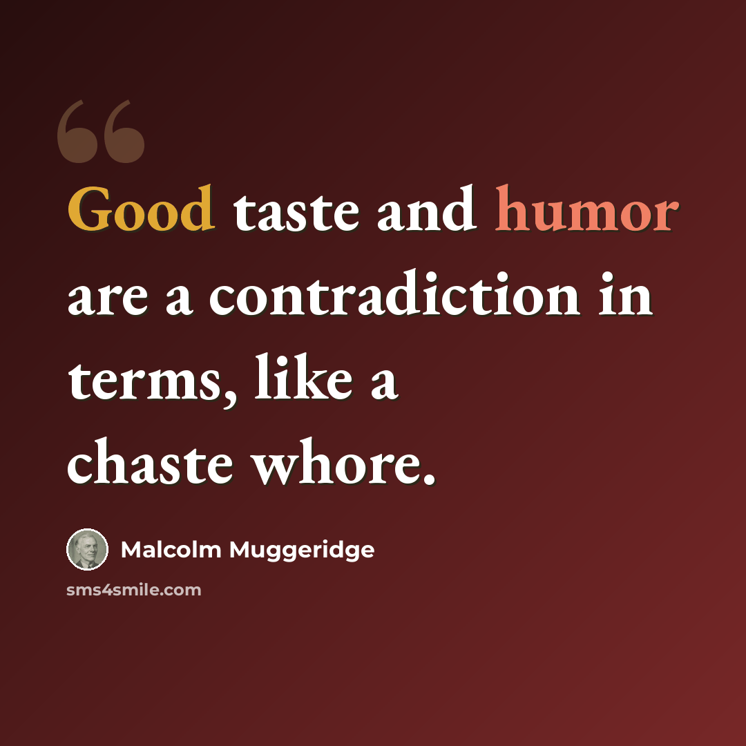 “Good taste and humor are a contradiction in terms, like a chaste whore.” quote by Malcolm Muggeridge