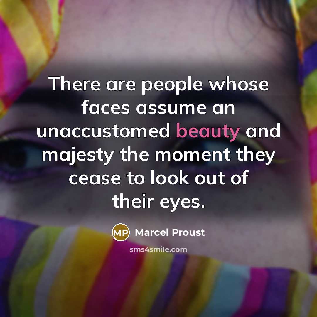 “There are people whose faces assume an unaccustomed beauty and majesty the moment they cease to look out of their eyes.” quote by Marcel Proust