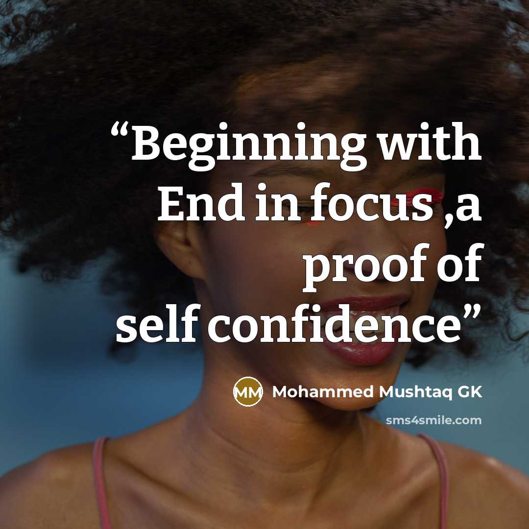 “Beginning with End in focus ,a proof of self confidence” quote by Mohammed Mushtaq GK