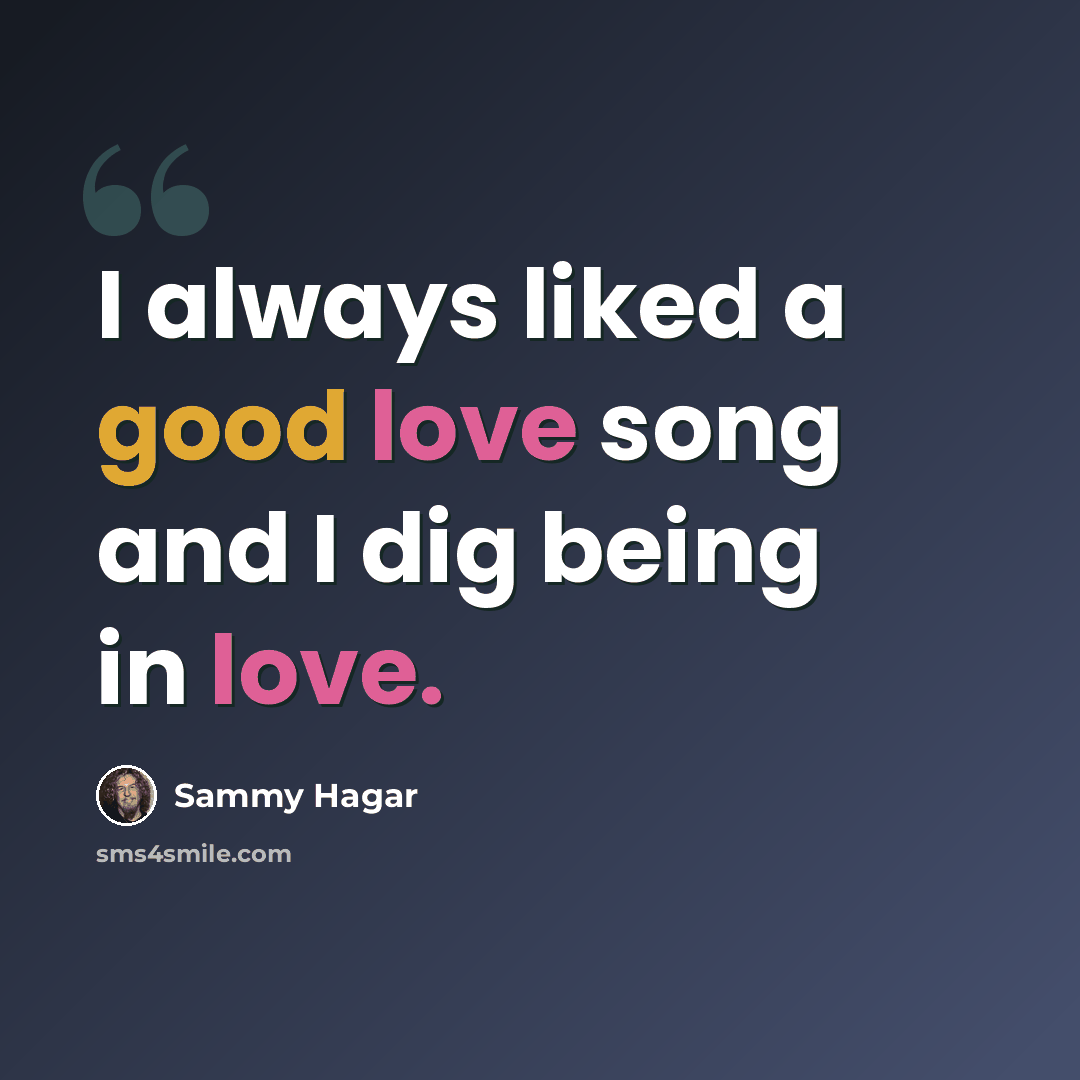 “I always liked a good love song and I dig being in love.” quote by Sammy Hagar