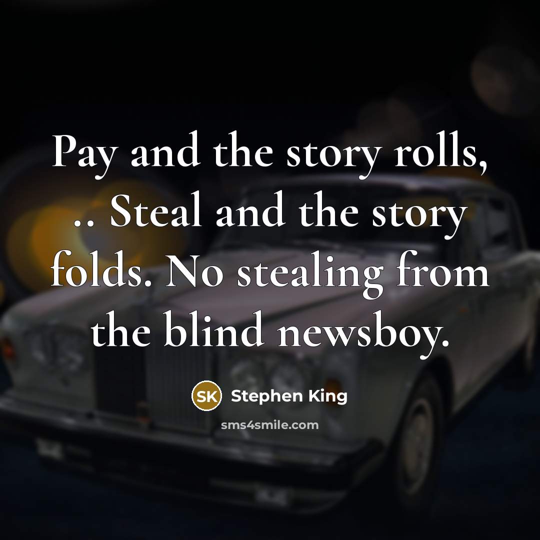 “Pay and the story rolls, .. Steal and the story folds. No stealing from the blind newsboy.” quote by Stephen King