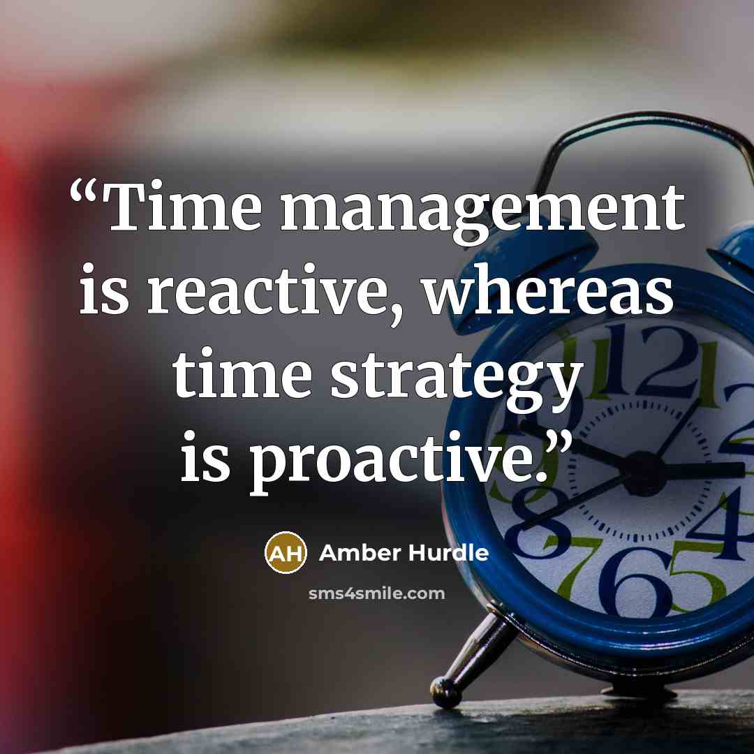 “Time management is reactive, whereas time strategy is proactive.” quote by Amber Hurdle