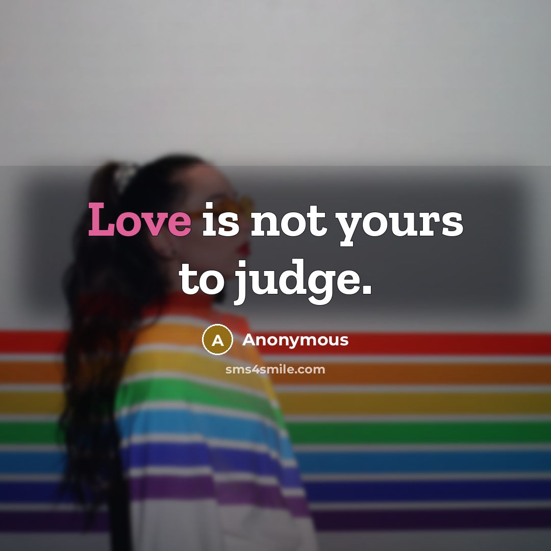 “Love is not yours to judge.” quote by Anonymous