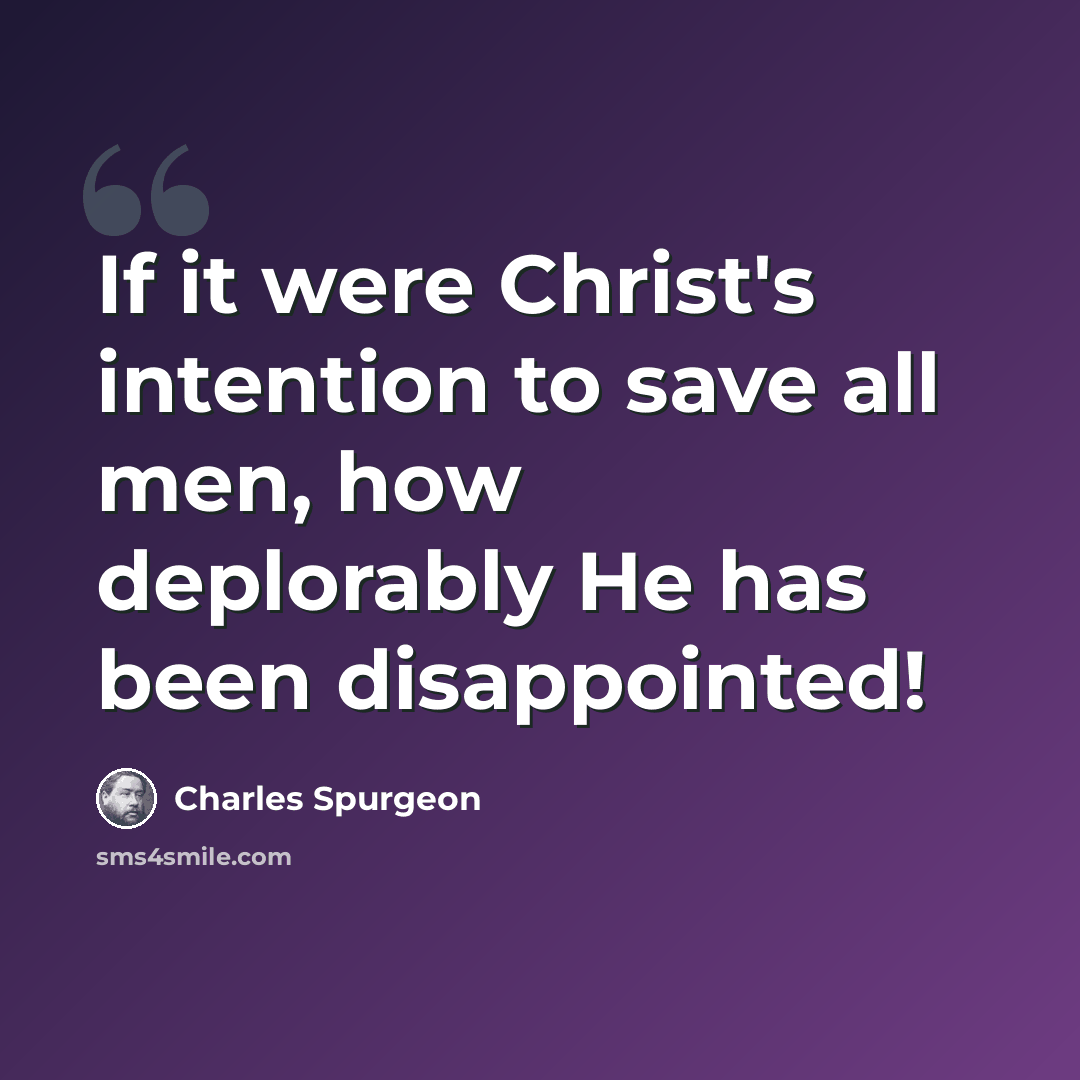 “If it were Christ's intention to save all men, how deplorably He has been disappointed!” quote by Charles Spurgeon