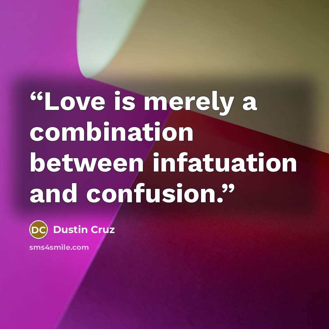 “Love is merely a combination between infatuation and confusion.” quote by Dustin Cruz