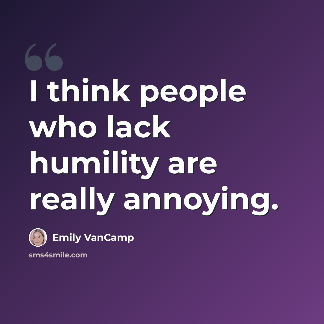 “I think people who lack humility are really annoying.” quote by Emily VanCamp