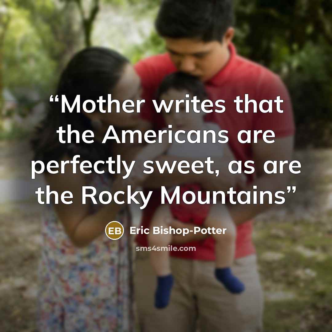 “Mother writes that the Americans are perfectly sweet, as are the Rocky Mountains” quote by Eric Bishop-Potter
