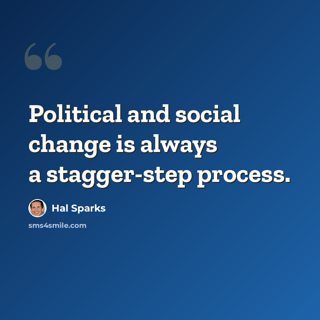 “Political and social change is always a stagger-step process.” quote by Hal Sparks