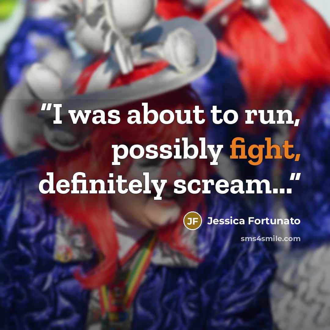 “I was about to run, possibly fight, definitely scream...” quote by Jessica Fortunato