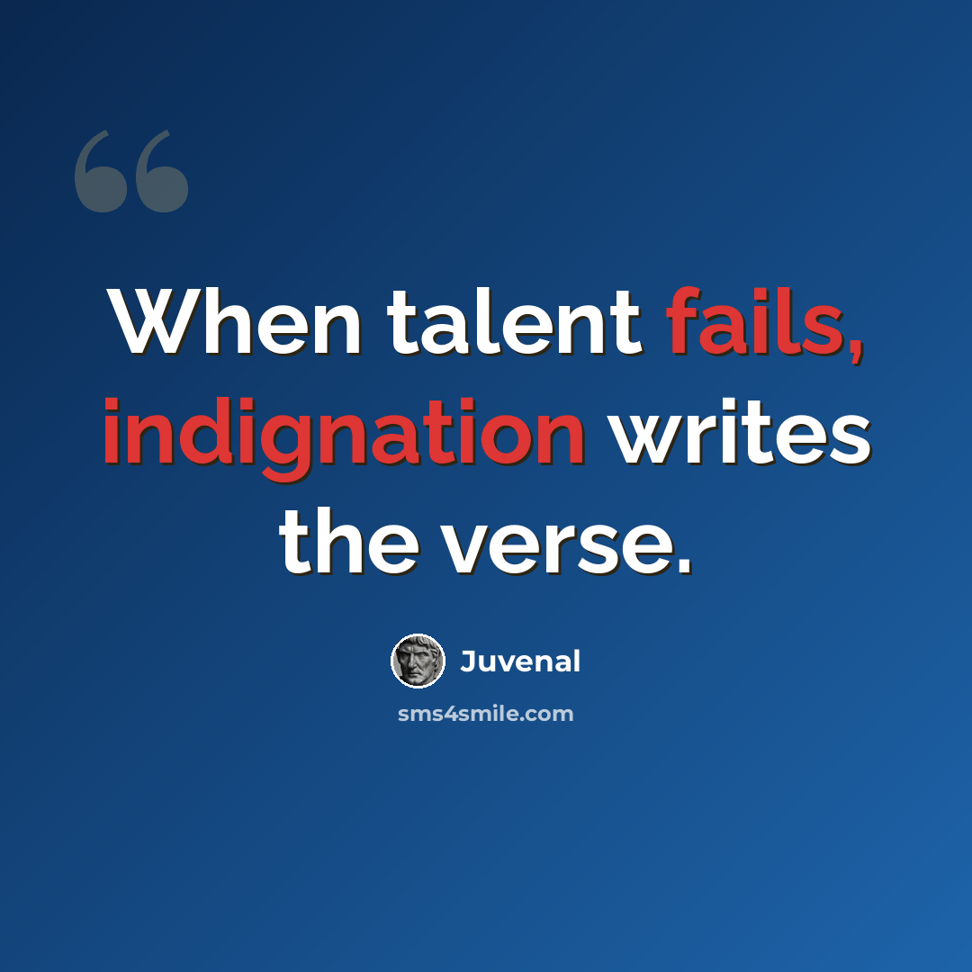 “When talent fails, indignation writes the verse.” quote by Juvenal