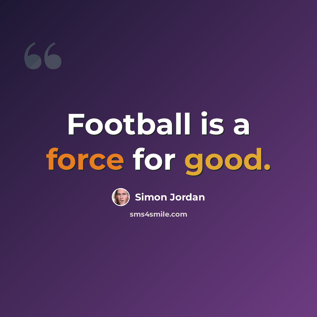 “Football is a force for good.” quote by Simon Jordan
