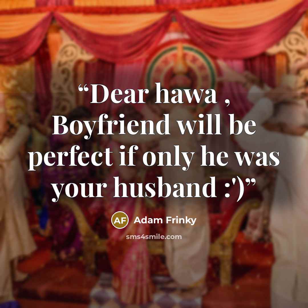 “Dear hawa , Boyfriend will be perfect if only he was your husband :')” quote by Adam Frinky