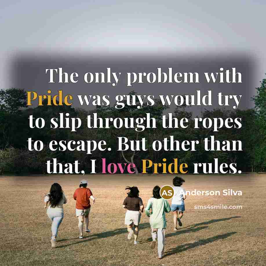 “The only problem with Pride was guys would try to slip through the ropes to escape. But other than that, I love Pride rules.” quote by Anderson Silva