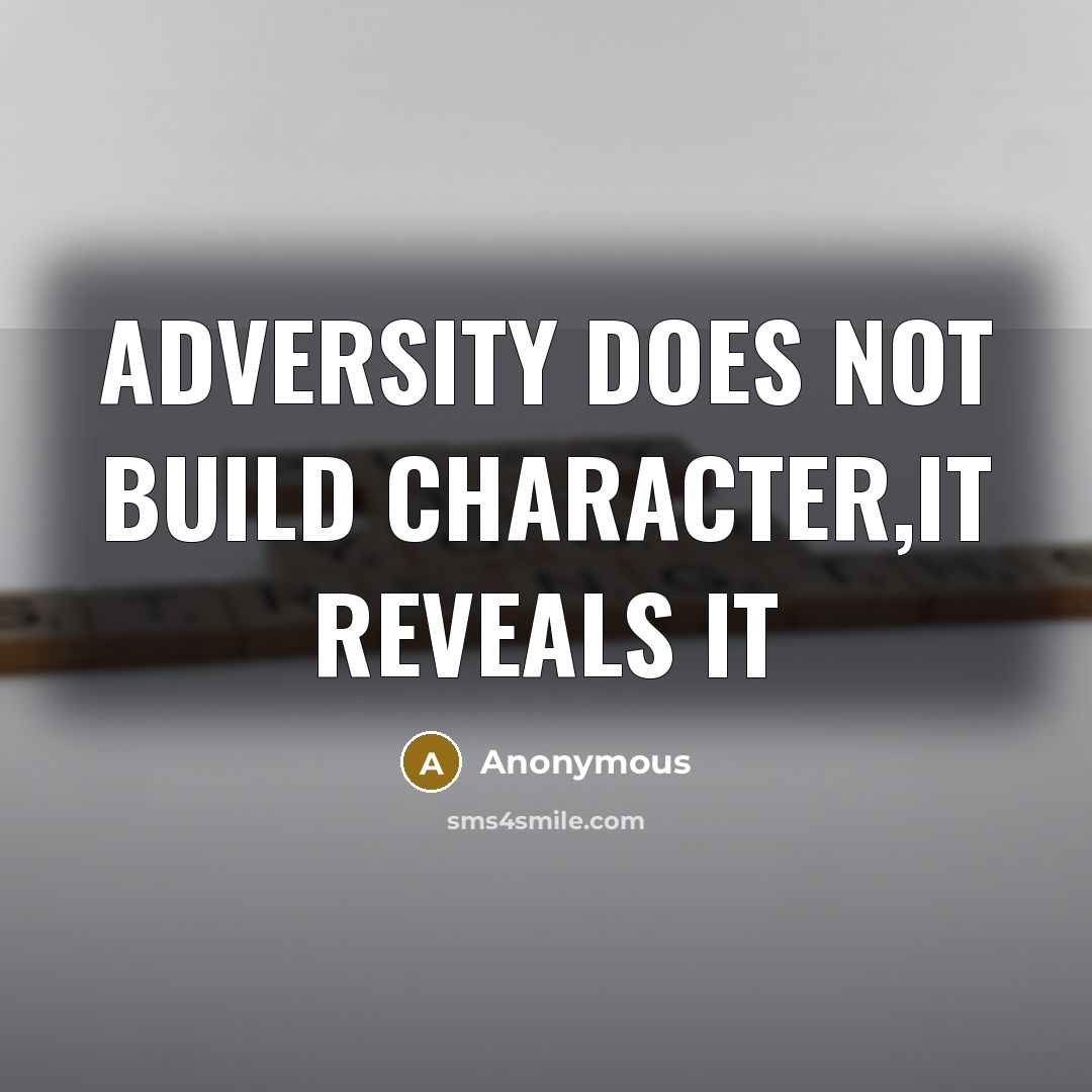 “Adversity does not build character,it reveals it” quote by Anonymous