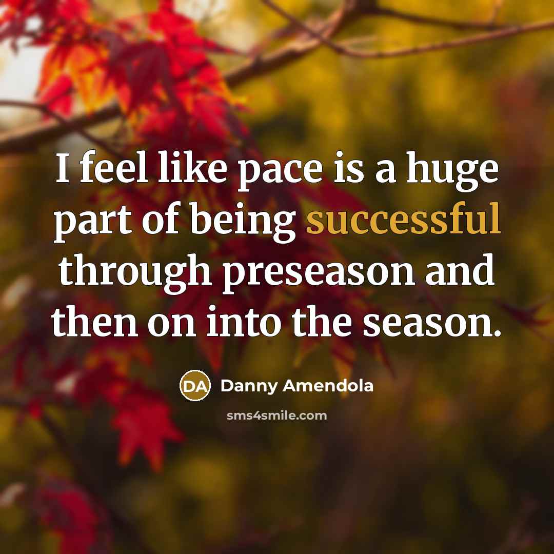 “I feel like pace is a huge part of being successful through preseason and then on into the season.” quote by Danny Amendola