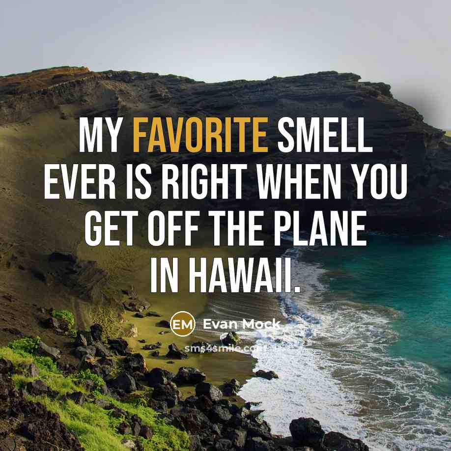 “My favorite smell ever is right when you get off the plane in Hawaii.” quote by Evan Mock