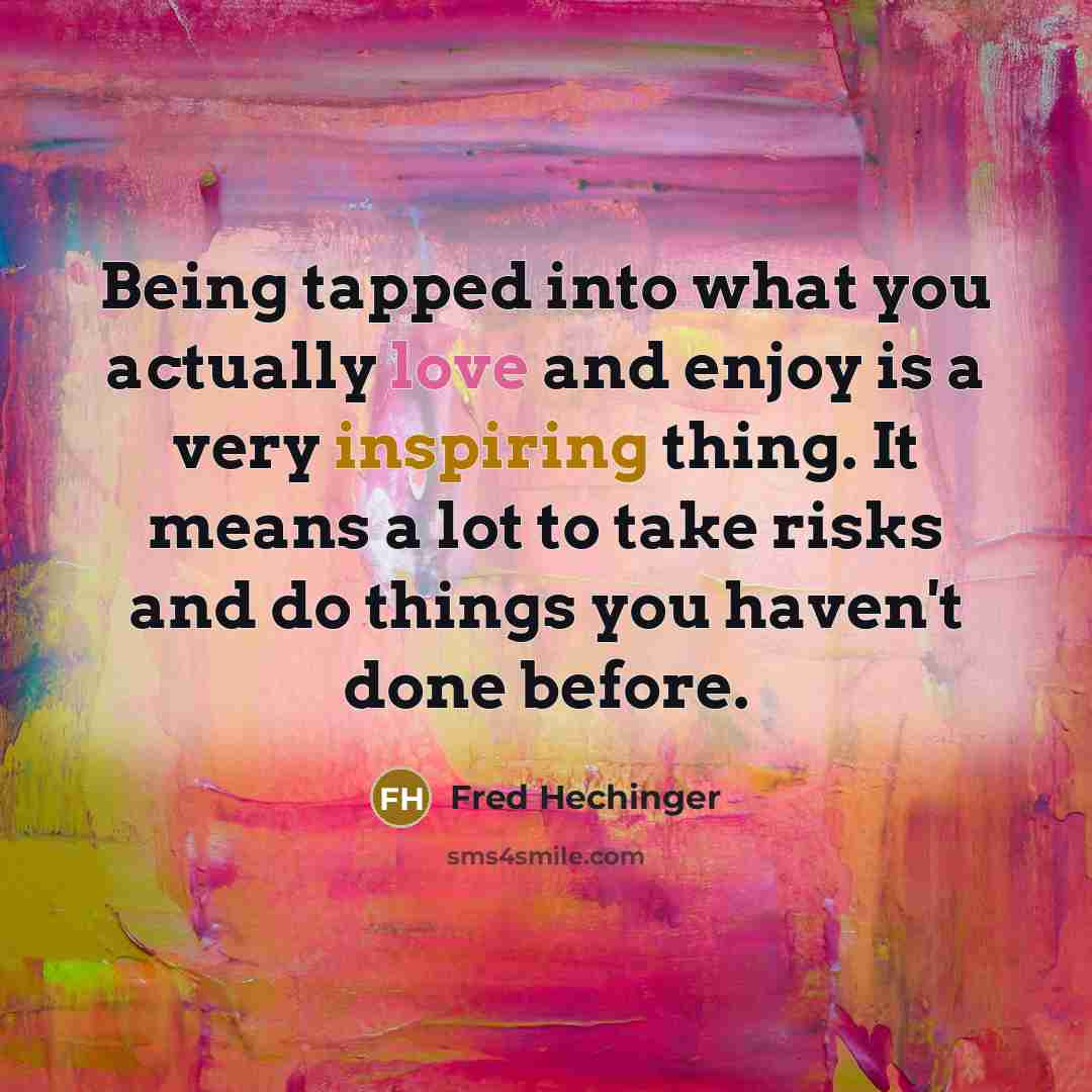 “Being tapped into what you actually love and enjoy is a very inspiring thing. It means a lot to take risks and do things you haven't done before.” quote by Fred Hechinger