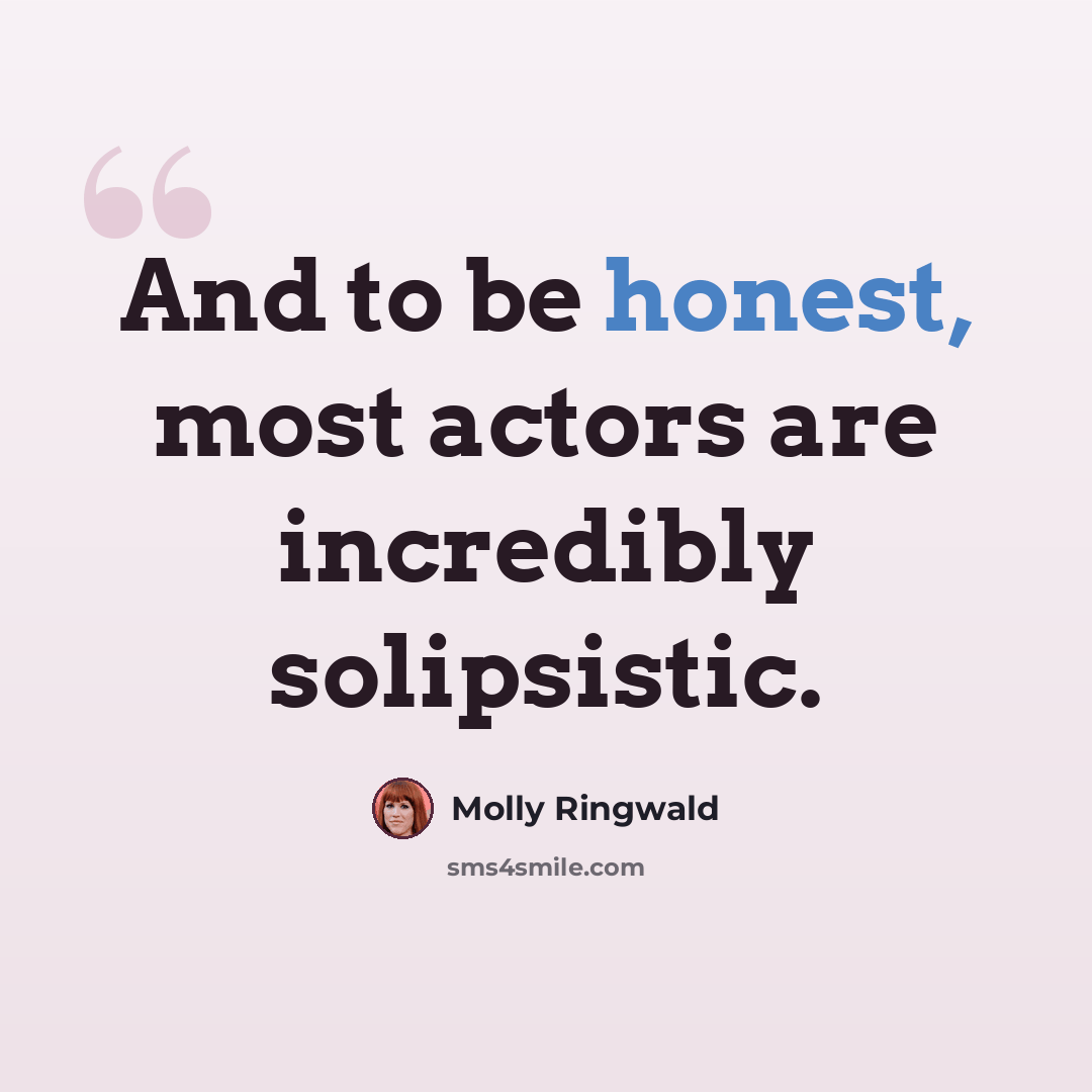 “And to be honest, most actors are incredibly solipsistic.” quote by Molly Ringwald