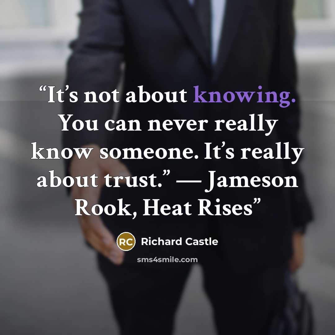 “It’s not about knowing. You can never really know someone. It’s really about trust.” — Jameson Rook, Heat Rises” quote by Richard Castle